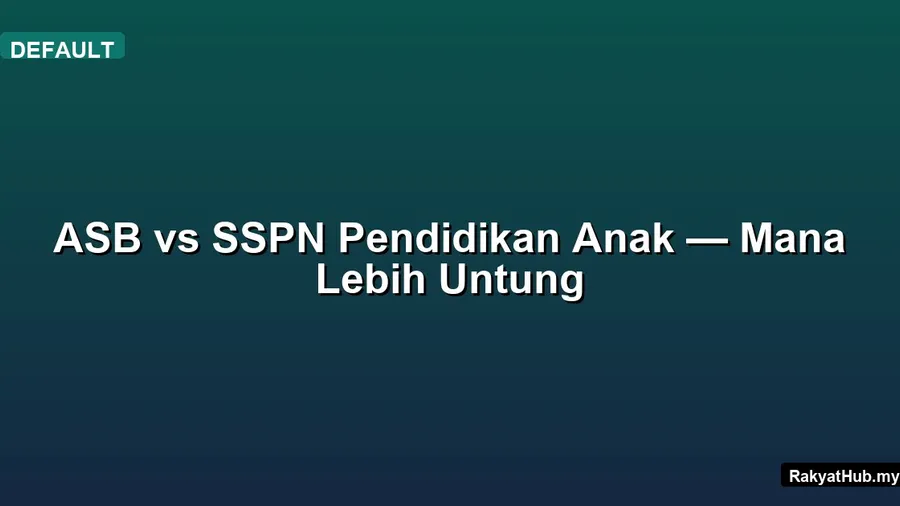 ASB vs SSPN Pendidikan Anak — Mana Lebih Untung