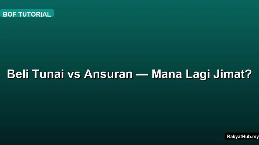Beli Tunai vs Ansuran — Mana Lagi Jimat?