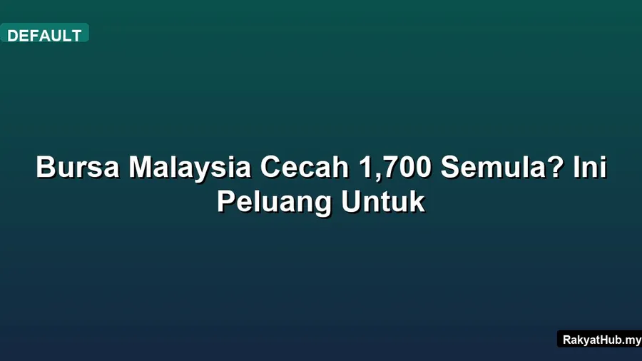 Bursa Malaysia Cecah 1,700 Semula? Ini Peluang