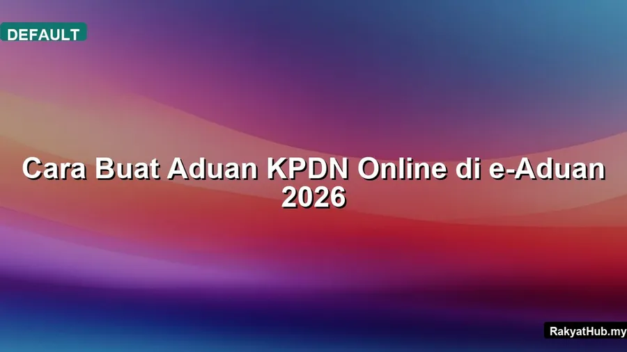 Cara Buat Aduan KPDN Online di e-Aduan 2026