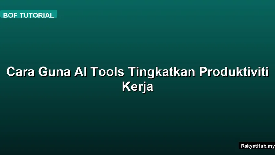 Cara Guna AI Tools Tingkatkan Produktiviti Kerja