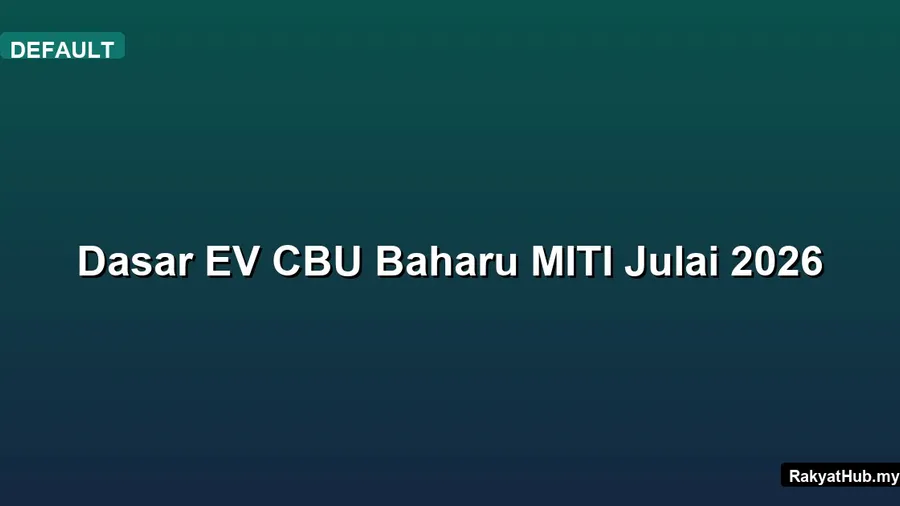 Dasar EV CBU Baharu MITI Julai 2026