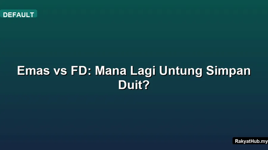 Emas vs FD: Mana Lagi Untung Simpan Duit?