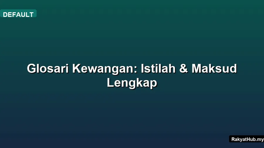 Glosari Kewangan: Istilah & Maksud Lengkap