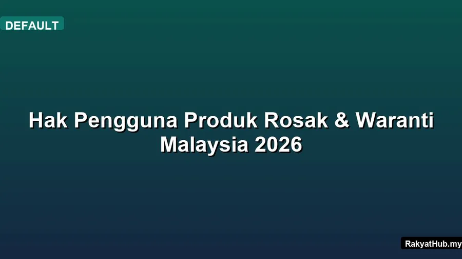 Hak Pengguna Produk Rosak & Waranti Malaysia 2026