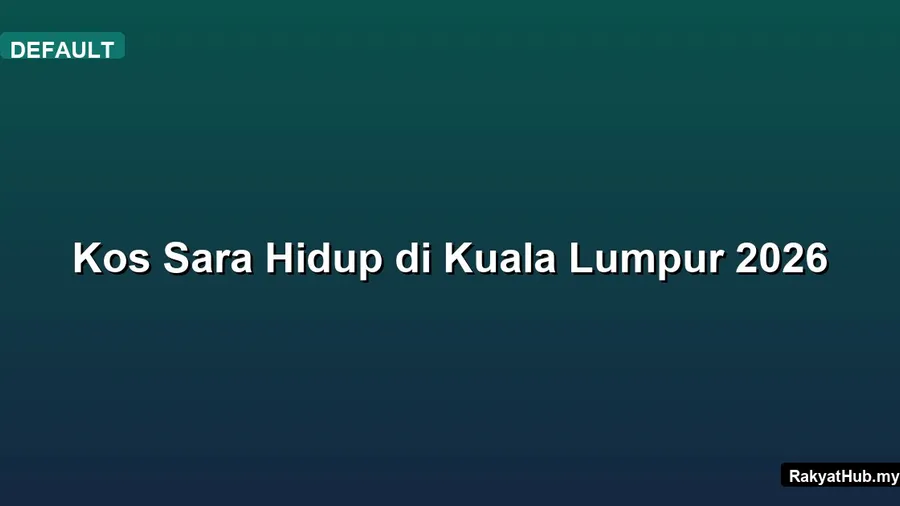 Kos Sara Hidup di Kuala Lumpur 2026