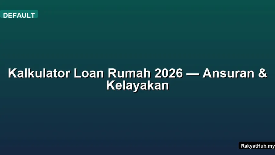 Kalkulator Loan Rumah 2026 — Ansuran & Kelayakan