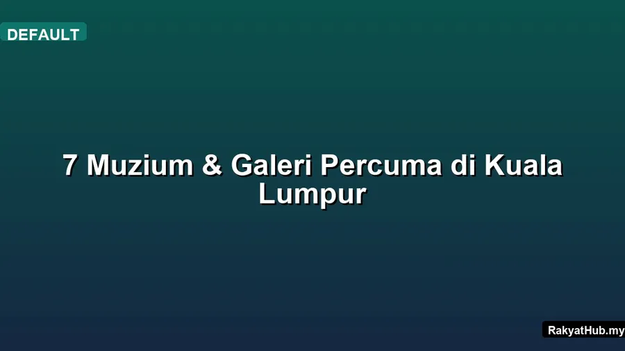7 Muzium & Galeri Percuma di Kuala Lumpur
