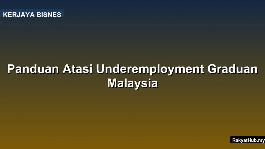 Panduan Atasi Underemployment Graduan Malaysia