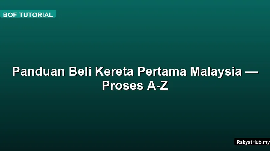 Panduan Beli Kereta Pertama Malaysia — Proses A-Z