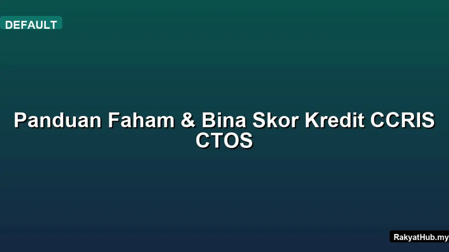 Panduan Faham & Bina Skor Kredit CCRIS CTOS