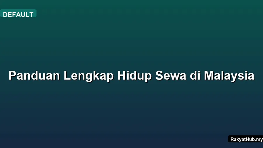 Panduan Lengkap Hidup Sewa di Malaysia