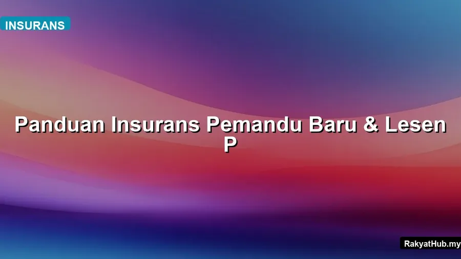 Panduan Insurans Pemandu Baru & Lesen P 2026