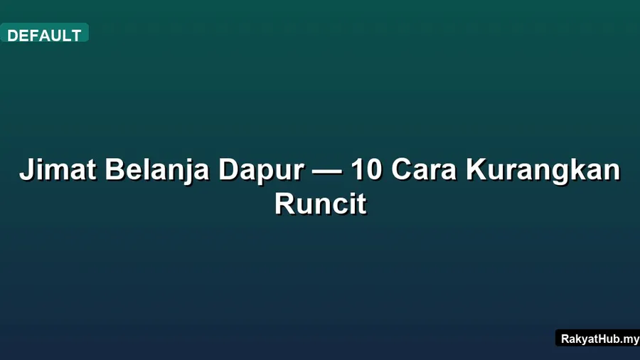 Jimat Belanja Dapur — 10 Cara Kurangkan Runcit