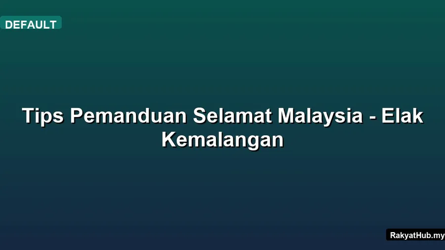 Tips Pemanduan Selamat Malaysia - Elak Kemalangan
