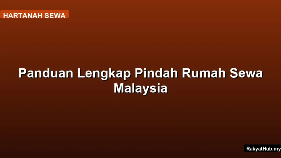 Panduan Lengkap Pindah Rumah Sewa Malaysia