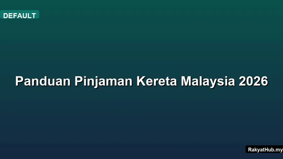 Panduan Pinjaman Kereta Malaysia 2026