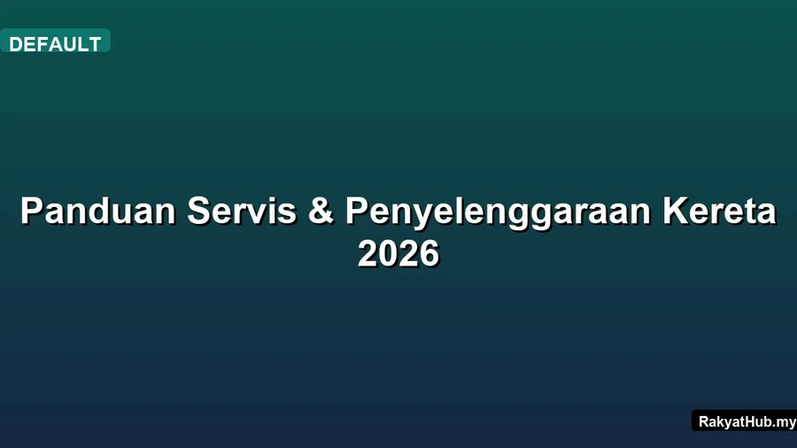 Panduan Servis & Penyelenggaraan Kereta 2026