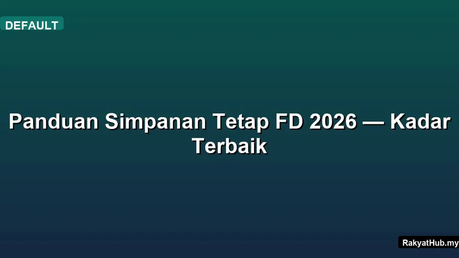Panduan Simpanan Tetap FD 2026 — Kadar Terbaik