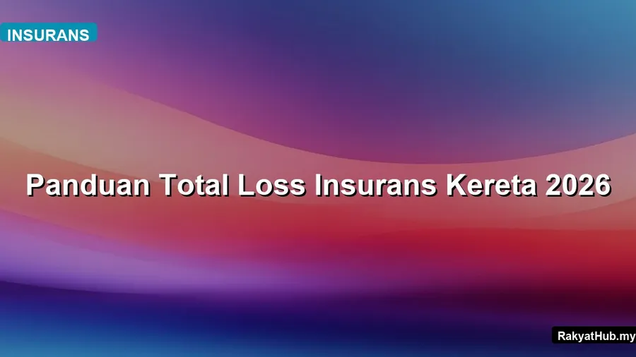Panduan Total Loss Insurans Kereta 2026