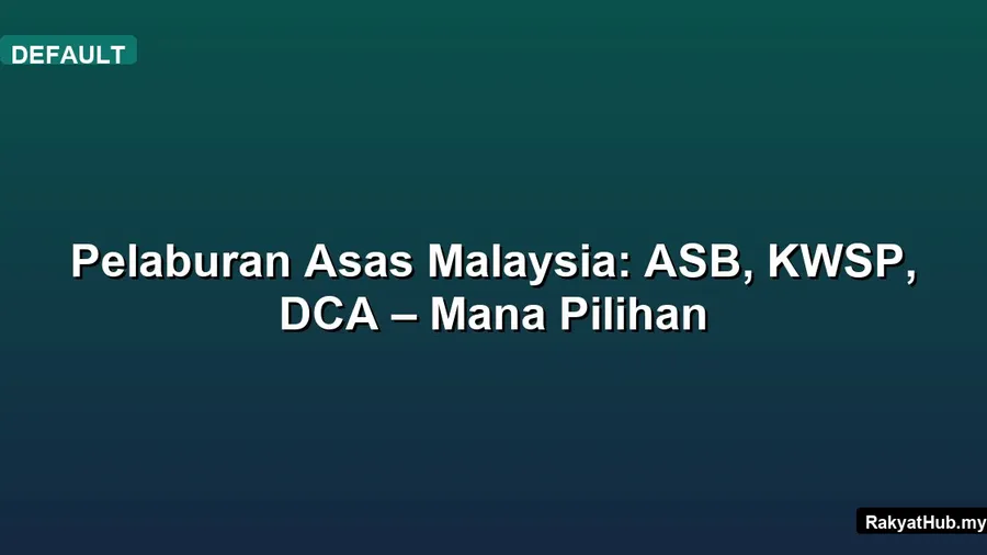 Pelaburan Asas Malaysia: ASB, KWSP, DCA – Mana