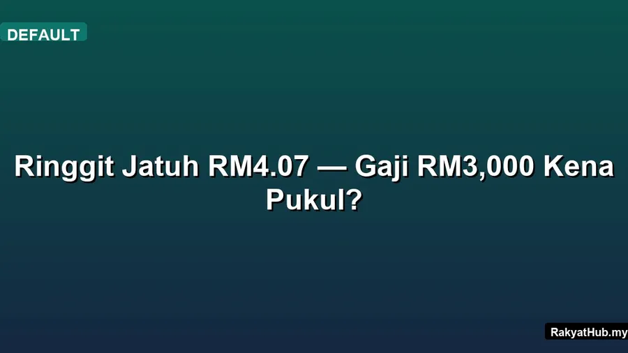 Ringgit Jatuh RM4.07 — Gaji RM3,000 Kena Pukul?