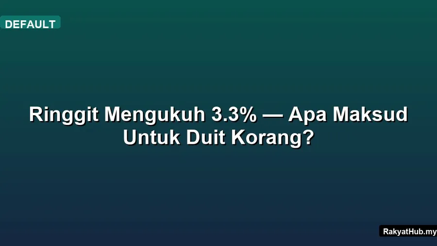 Ringgit Mengukuh 3.3% — Apa Maksud Untuk Duit