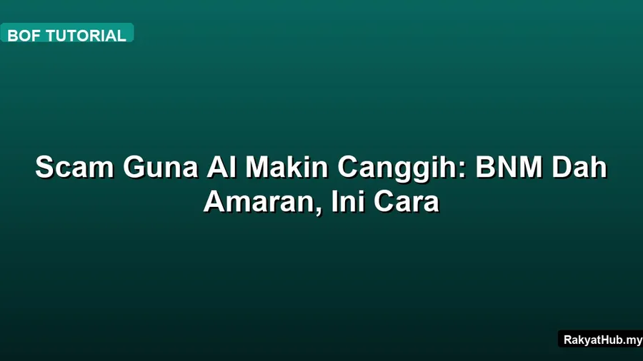 Scam Guna AI Makin Canggih: BNM Dah Amaran, Ini