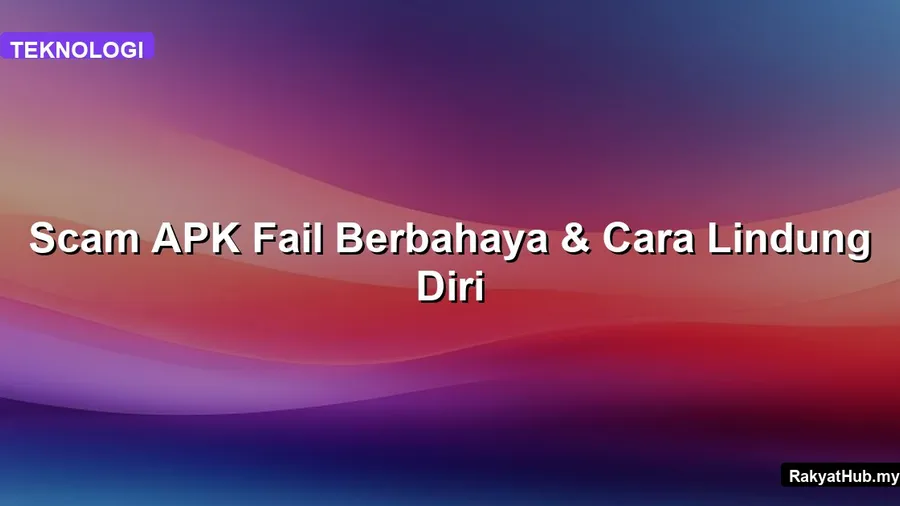 Scam APK Fail Berbahaya & Cara Lindung Diri