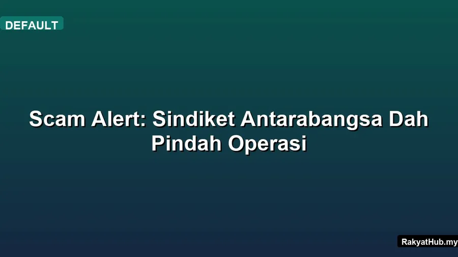 Scam Alert: Sindiket Antarabangsa Dah Pindah
