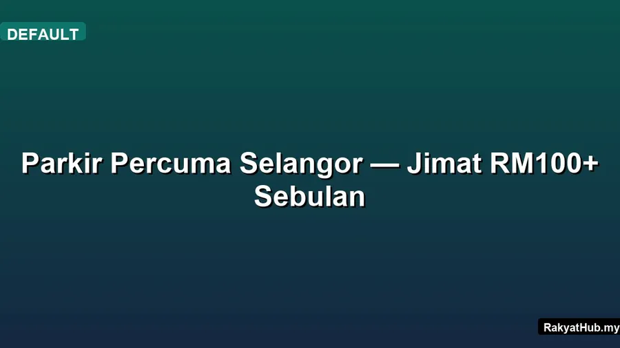 Parkir Percuma Selangor — Jimat RM100+ Sebulan