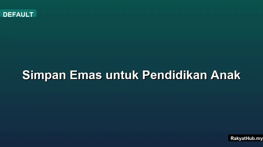 Simpan Emas untuk Pendidikan Anak