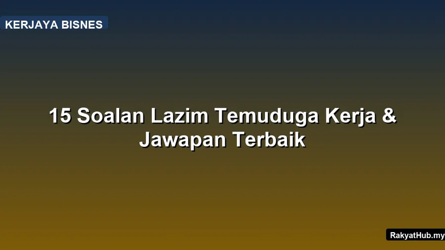 15 Soalan Lazim Temuduga Kerja & Jawapan Terbaik