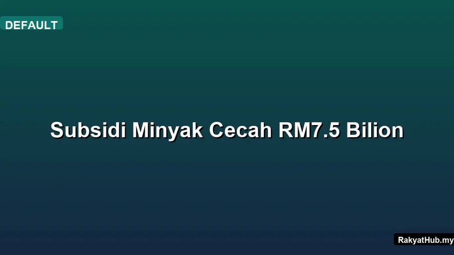Subsidi Minyak Cecah RM7.5 Bilion