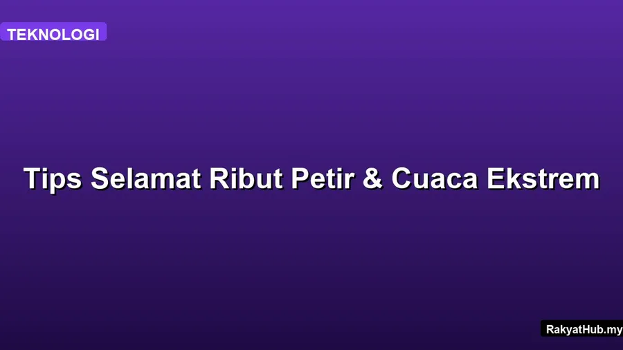 Tips Selamat Ribut Petir & Cuaca Ekstrem