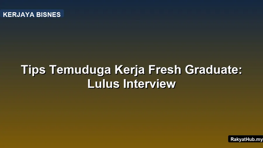 Tips Temuduga Kerja Fresh Graduate: Lulus